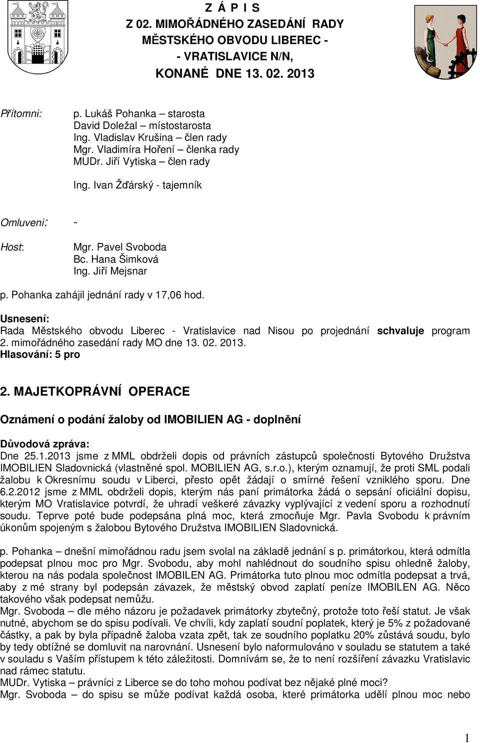 Pohanka zahájil jednání rady v 17,06 hod. Rada Městského obvodu Liberec - Vratislavice nad Nisou po projednání schvaluje program 2.