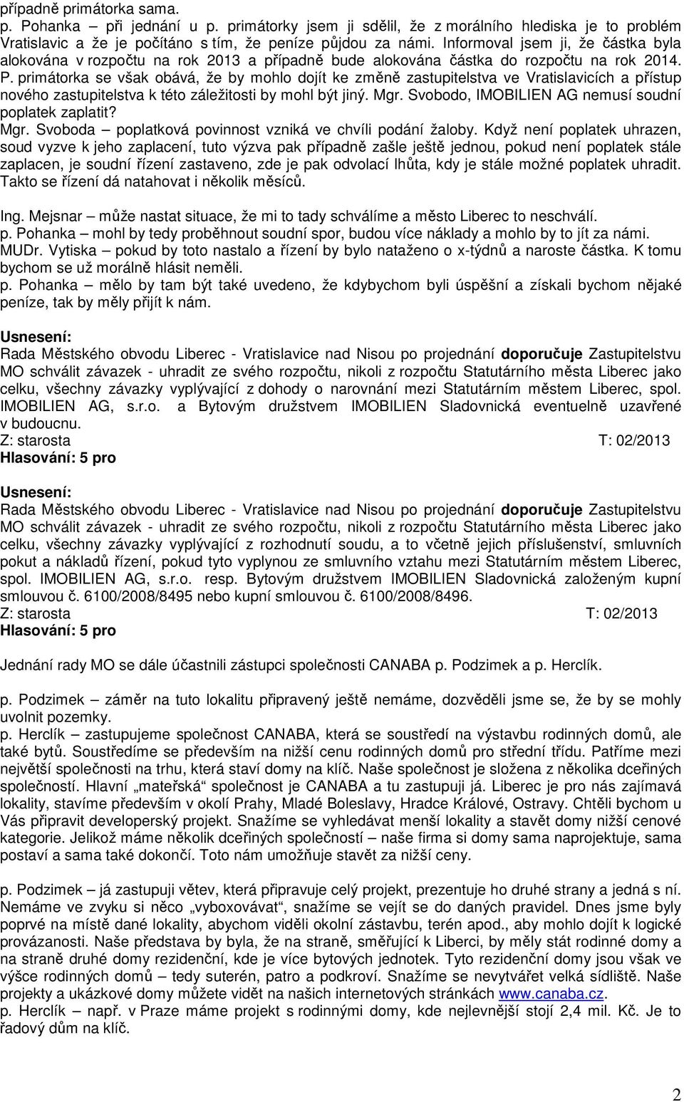 primátorka se však obává, že by mohlo dojít ke změně zastupitelstva ve Vratislavicích a přístup nového zastupitelstva k této záležitosti by mohl být jiný. Mgr.