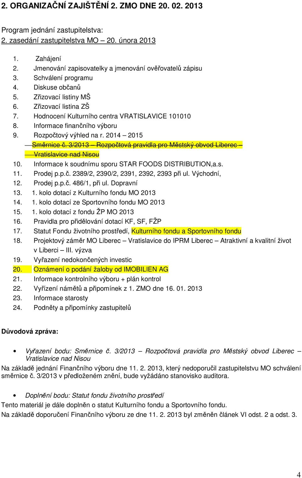 2014 2015 Směrnice č. 3/2013 Rozpočtová pravidla pro Městský obvod Liberec Vratislavice nad Nisou 10. Informace k soudnímu sporu STAR FOODS DISTRIBUTION,a.s. 11. Prodej p.p.č. 2389/2, 2390/2, 2391, 2392, 2393 při ul.