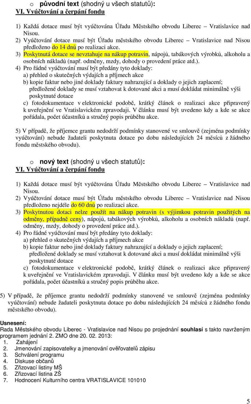 3) Poskytnutá dotace se nevztahuje na nákup potravin, nápojů, tabákových výrobků, alkoholu a osobních nákladů (např. odměny, mzdy, dohody o provedení práce atd.). 4) Pro řádné vyúčtování musí být