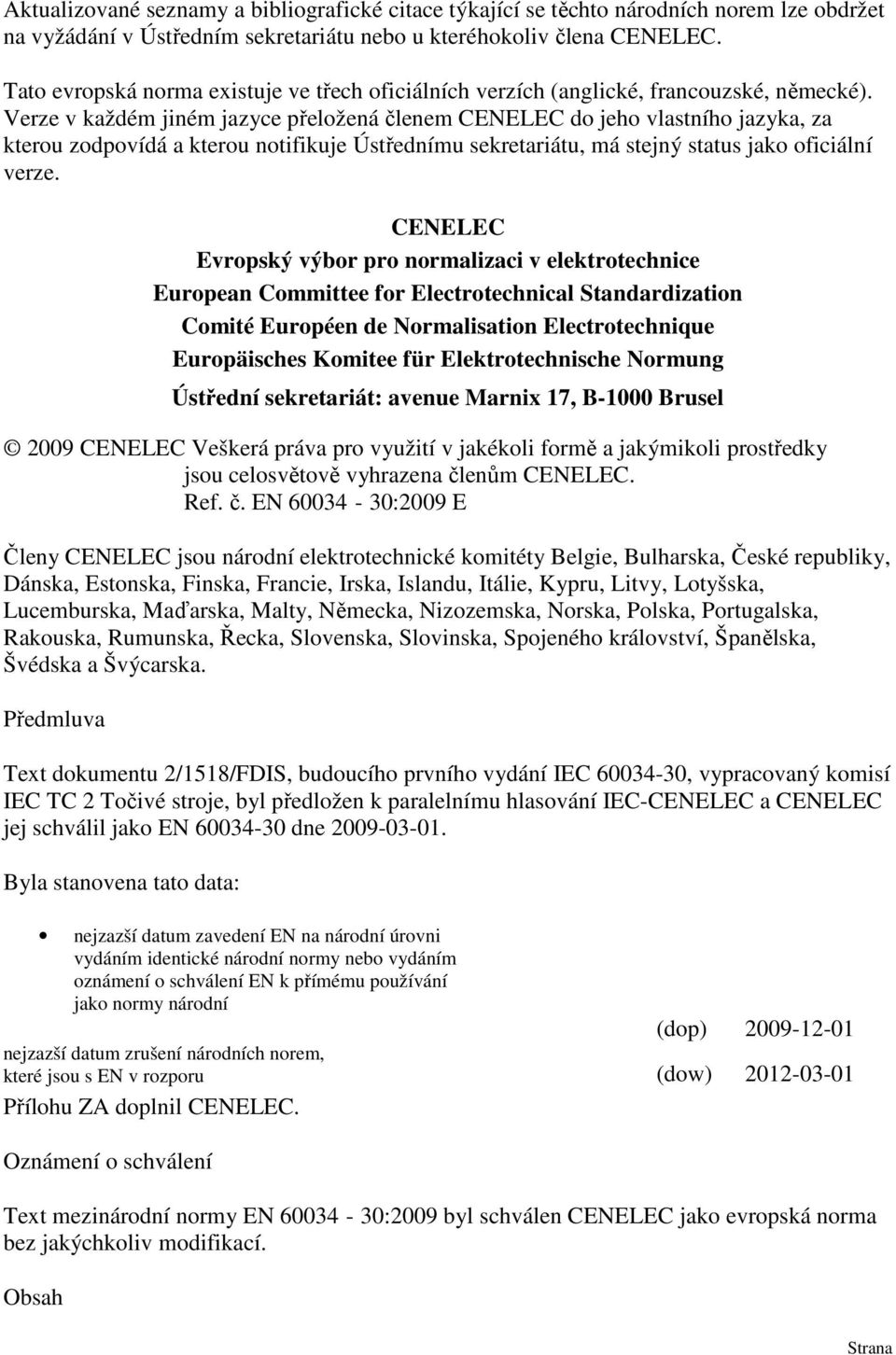Verze v každém jiném jazyce přeložená členem CENELEC do jeho vlastního jazyka, za kterou zodpovídá a kterou notifikuje Ústřednímu sekretariátu, má stejný status jako oficiální verze.
