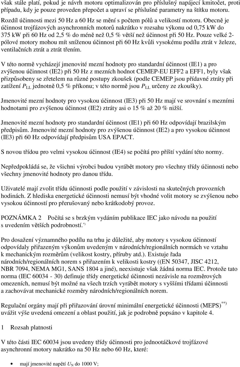 Obecně je účinnost trojfázových asynchronních motorů nakrátko v rozsahu výkonu od 0,75 kw do 375 kw při 60 Hz od 2,5 % do méně než 0,5 % větší než účinnost při 50 Hz.