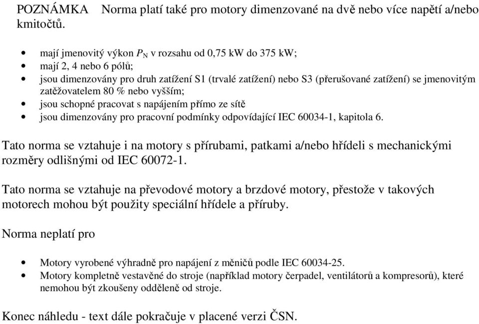 zatížení) nebo S3 (přerušované zatížení) se jmenovitým zatěžovatelem 80 % nebo vyšším; jsou schopné pracovat s napájením přímo ze sítě jsou dimenzovány pro pracovní podmínky odpovídající IEC 60034-1,