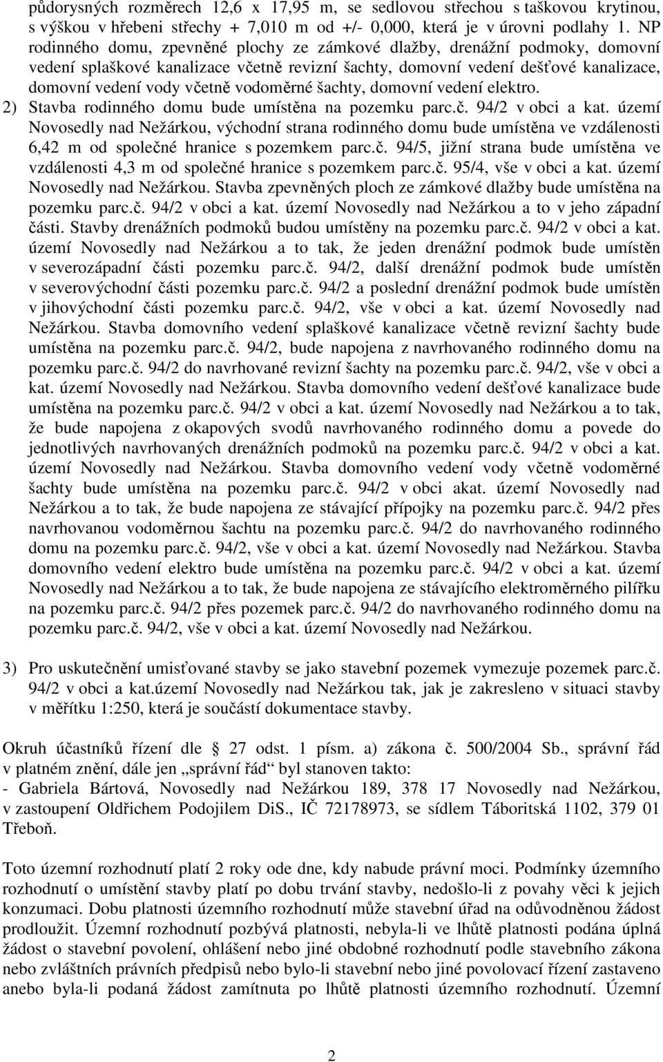 vodoměrné šachty, domovní vedení elektro. 2) Stavba rodinného domu bude umístěna na pozemku parc.č. 94/2 v obci a kat.