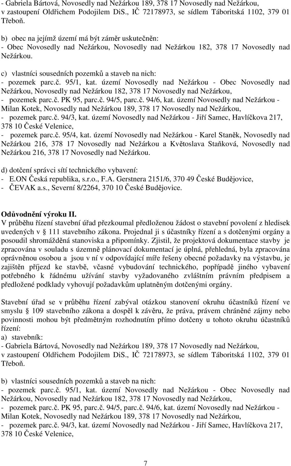 c) vlastníci sousedních pozemků a staveb na nich: - pozemek parc.č. 95/1, kat.