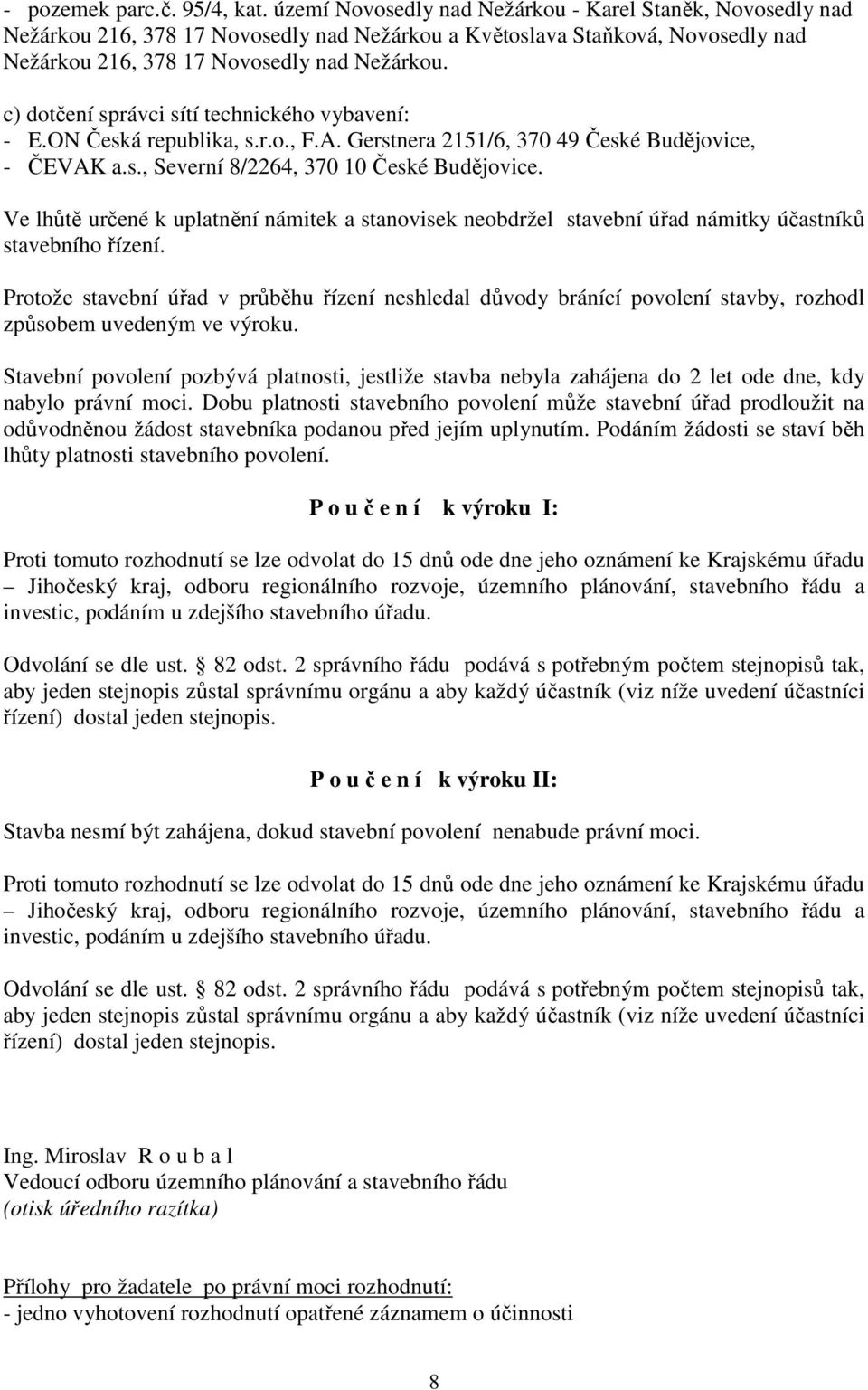 c) dotčení správci sítí technického vybavení: - E.ON Česká republika, s.r.o., F.A. Gerstnera 2151/6, 370 49 České Budějovice, - ČEVAK a.s., Severní 8/2264, 370 10 České Budějovice.