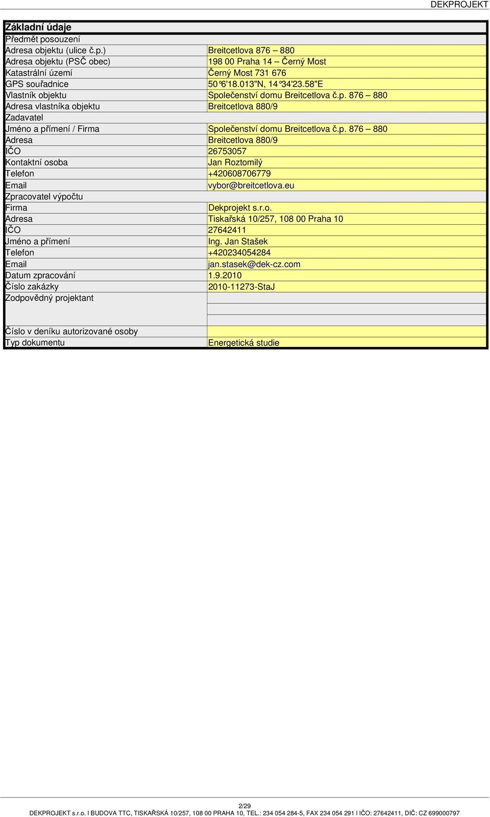 eu Zpracovatel výpočtu Firma Dekprojekt s.r.o. Adresa Tiskařská 10/257, 108 00 Praha 10 IČO 27642411 Jméno a přímení Ing. Jan Stašek Telefon +420234054284 Email jan.stasek@dek-cz.