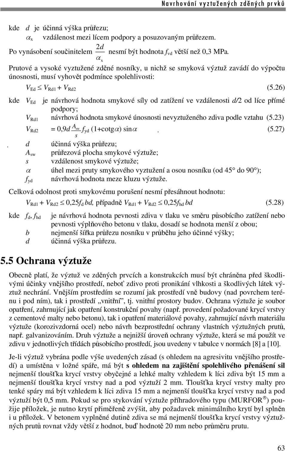 26) kde V Ed je návrhová hodnota smykové síly od zatížení ve vzdálenosti d/2 od líce přímé podpory; V Rd1 návrhová hodnota smykové únosnosti nevyztuženého zdiva podle vztahu (5.