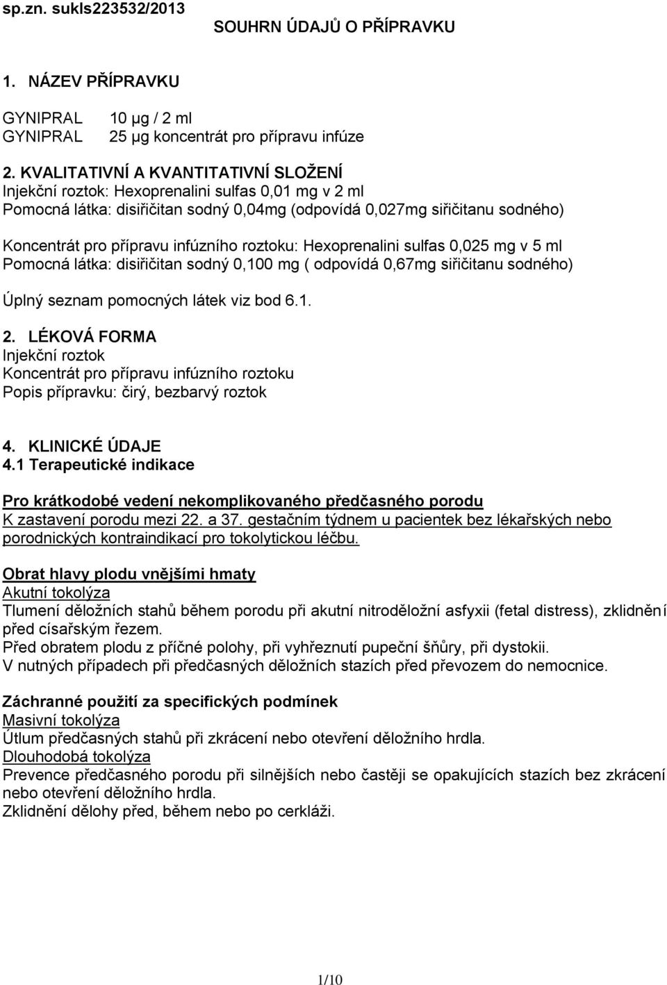 infúzního roztoku: Hexoprenalini sulfas 0,025 mg v 5 ml Pomocná látka: disiřičitan sodný 0,100 mg ( odpovídá 0,67mg siřičitanu sodného) Úplný seznam pomocných látek viz bod 6.1. 2.