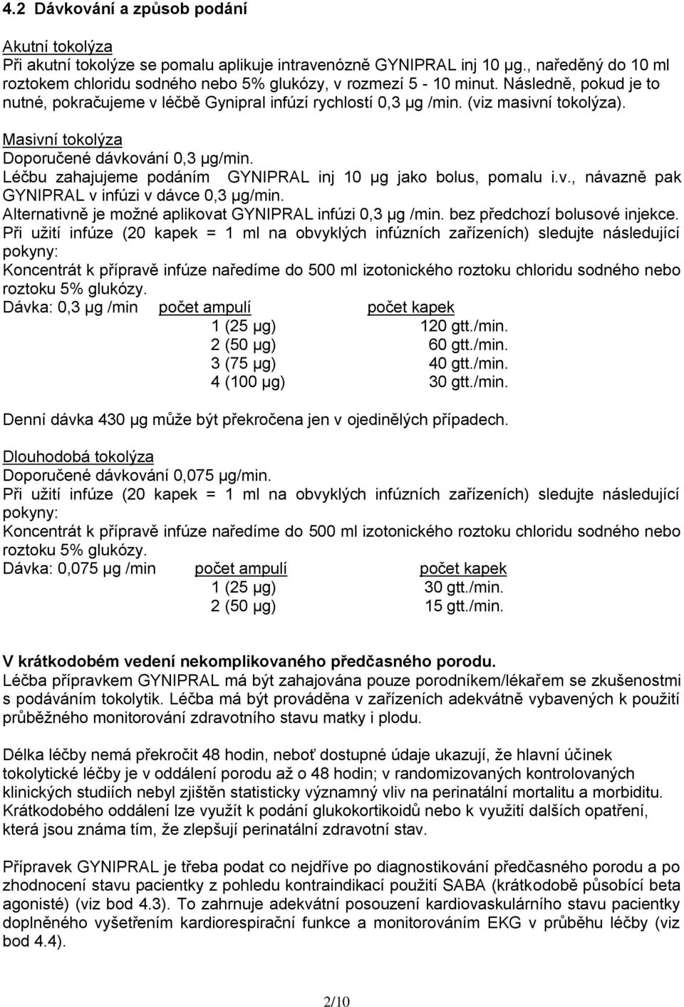 Léčbu zahajujeme podáním GYNIPRAL inj 10 μg jako bolus, pomalu i.v., návazně pak GYNIPRAL v infúzi v dávce 0, μg/min. Alternativně je možné aplikovat GYNIPRAL infúzi 0, μg /min.