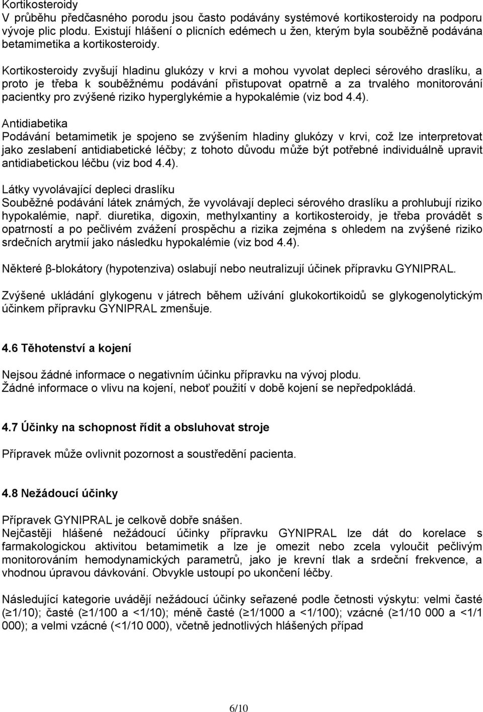 Kortikosteroid zv šují hladinu glukóz v krvi a mohou v volat depleci sérového draslíku, a proto je třeba k souběžnému podávání přistupovat opatrně a za trvalého monitorování pacientk pro zvýšené