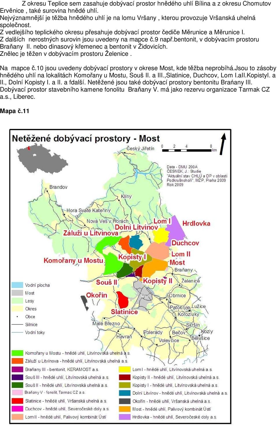 Z dalších nerostných surovin jsou uvedeny na mapce č.9 např.bentonit, v dobývacím prostoru Braňany II. nebo dinasový křemenec a bentonit v Židovicích. Znělec je těžen v dobývacím prostoru Želenice.