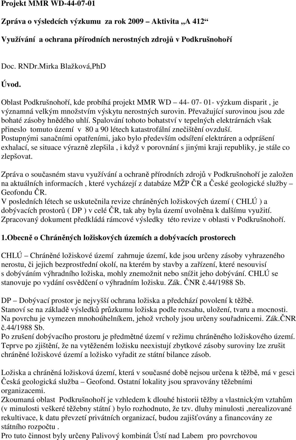 Spalování tohoto bohatství v tepelných elektrárnách však přineslo tomuto území v 80 a 90 létech katastrofální znečištění ovzduší.