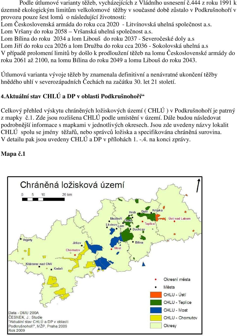 Litvínovská uhelná společnost a.s. Lom Vršany do roku 2058 Vršanská uhelná společnost a.s. Lom Bílina do roku 2034 a lom Libouš do roku 2037 - Severočeské doly a.