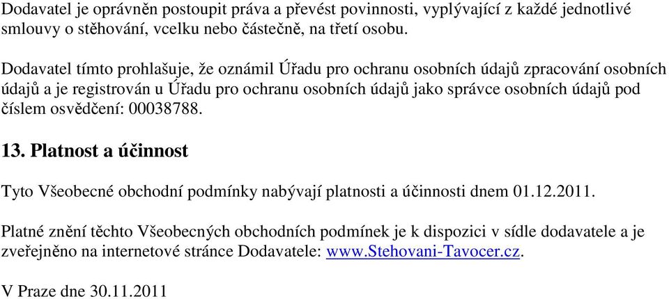 osobních údajů pod číslem osvědčení: 00038788. 13. Platnost a účinnost Tyto Všeobecné obchodní podmínky nabývají platnosti a účinnosti dnem 01.12.2011.