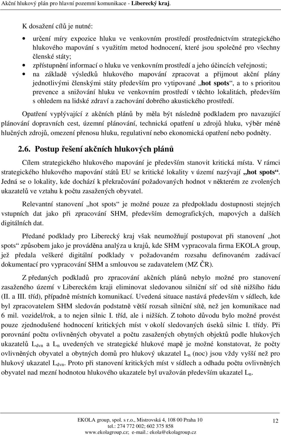 vytipované hot spots, a to s prioritou prevence a snižování hluku ve venkovním prostředí v těchto lokalitách, především s ohledem na lidské zdraví a zachování dobrého akustického prostředí.