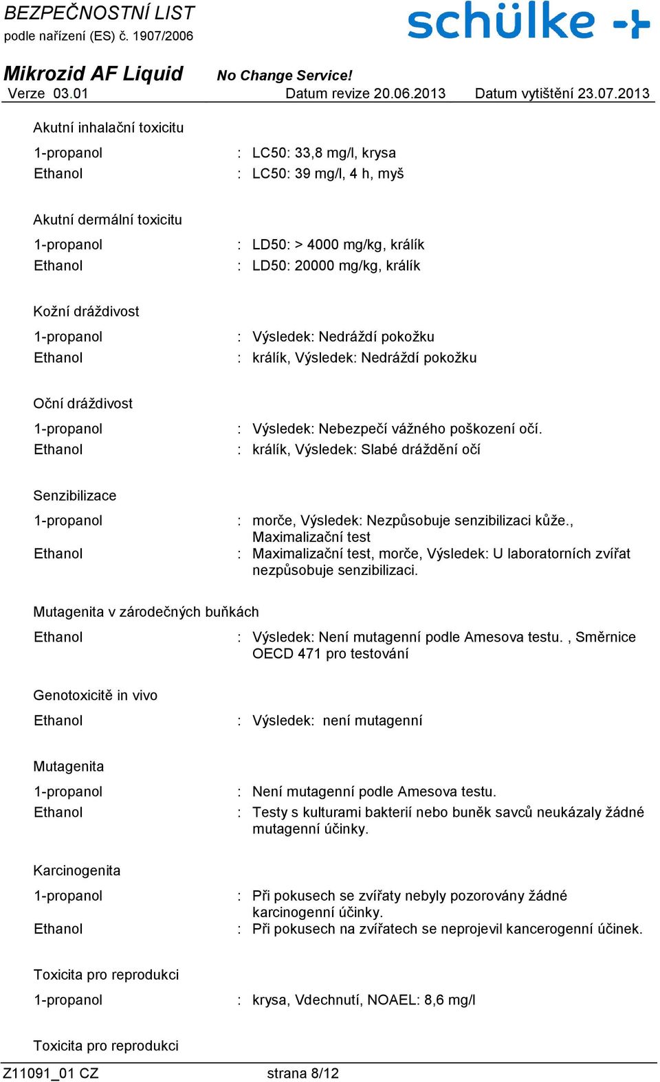 : králík, Výsledek: Slabé dráždění očí Senzibilizace : morče, Výsledek: Nezpůsobuje senzibilizaci kůže.