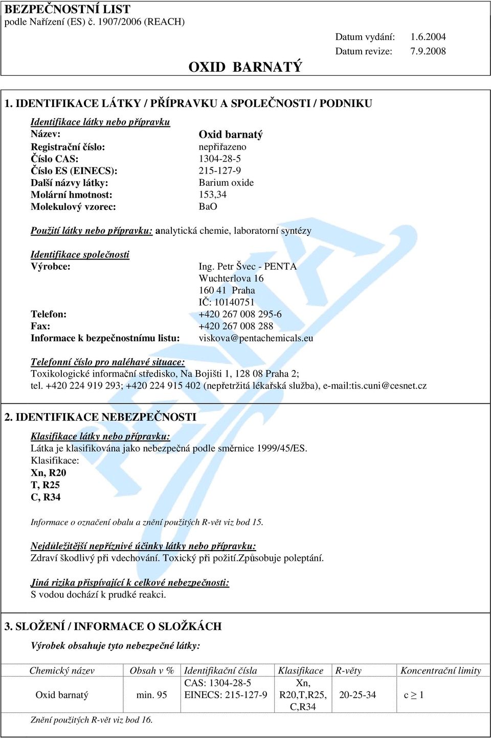 názvy látky: Barium oxide Molární hmotnost: 153,34 Molekulový vzorec: BaO Použití látky nebo přípravku: analytická chemie, laboratorní syntézy Identifikace společnosti Výrobce: Ing.