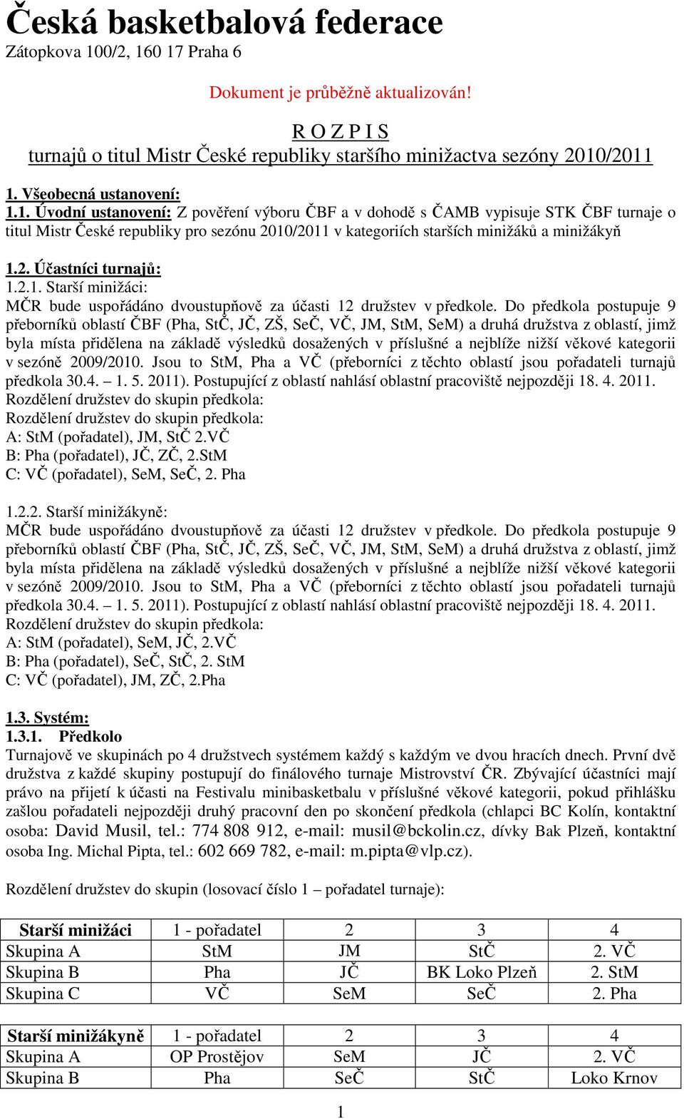 1. Úvodní ustanovení: Z pověření výboru ČBF a v dohodě s ČAMB vypisuje STK ČBF turnaje o titul Mistr České republiky pro sezónu 2010/2011 v kategoriích starších minižáků a minižákyň 1.2. Účastníci turnajů: 1.