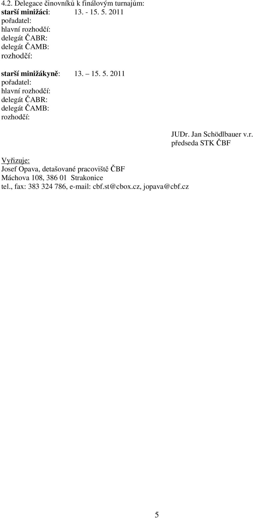 2011 pořadatel: hlavní rozhodčí: delegát ČABR: delegát ČAMB: rozhodčí: Vyřizuje: Josef Opava, detašované