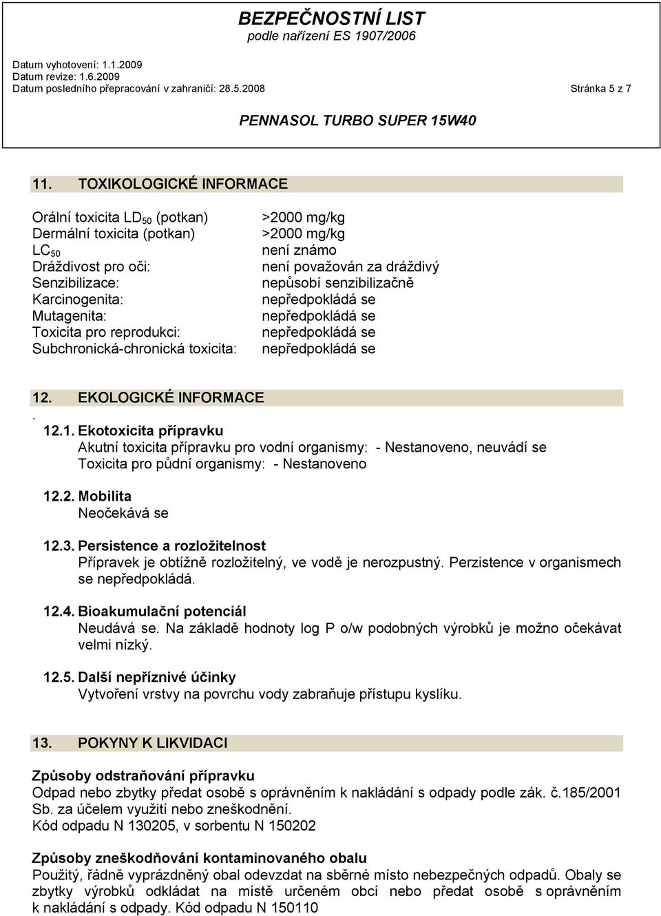 toxicita: >2000 mg/kg >2000 mg/kg není známo není považován za dráždivý nepůsobí senzibilizačně 12