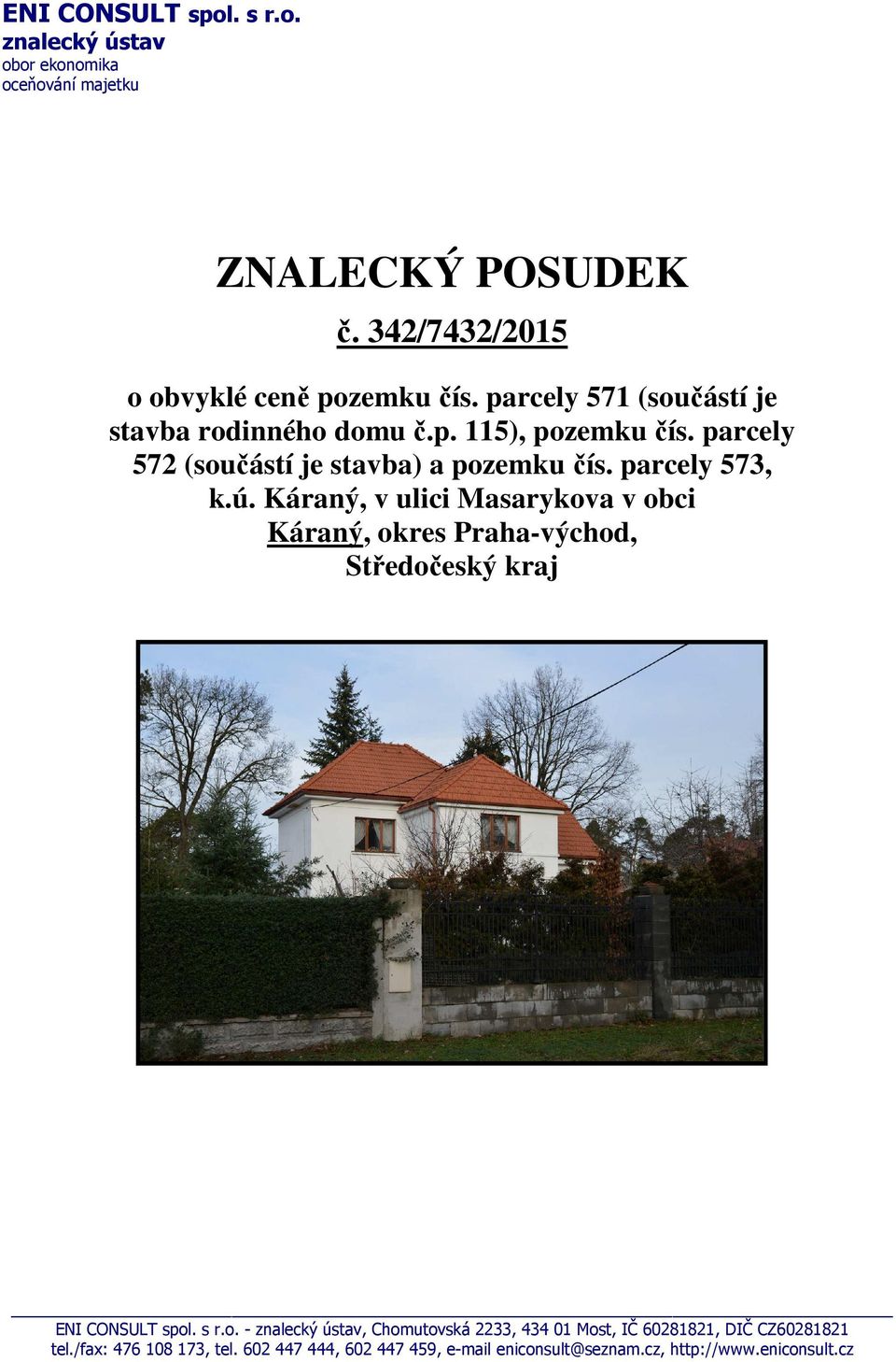 Káraný, v ulici Masarykova v obci Káraný, okres Praha-východ, Středočeský kraj ENI CONSULT spol. s r.o. - znalecký ústav, Chomutovská 2233, 434 01 Most, IČ 60281821, DIČ CZ60281821 tel.