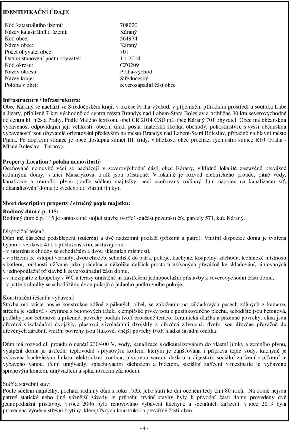 1.2014 Kód okresu: CZ0209 Název okresu: Praha-východ Název kraje: Středočeský Poloha v obci: severozápadní část obce Infrastructure / infrastruktura: Obec Káraný se nachází ve Středočeském kraji, v