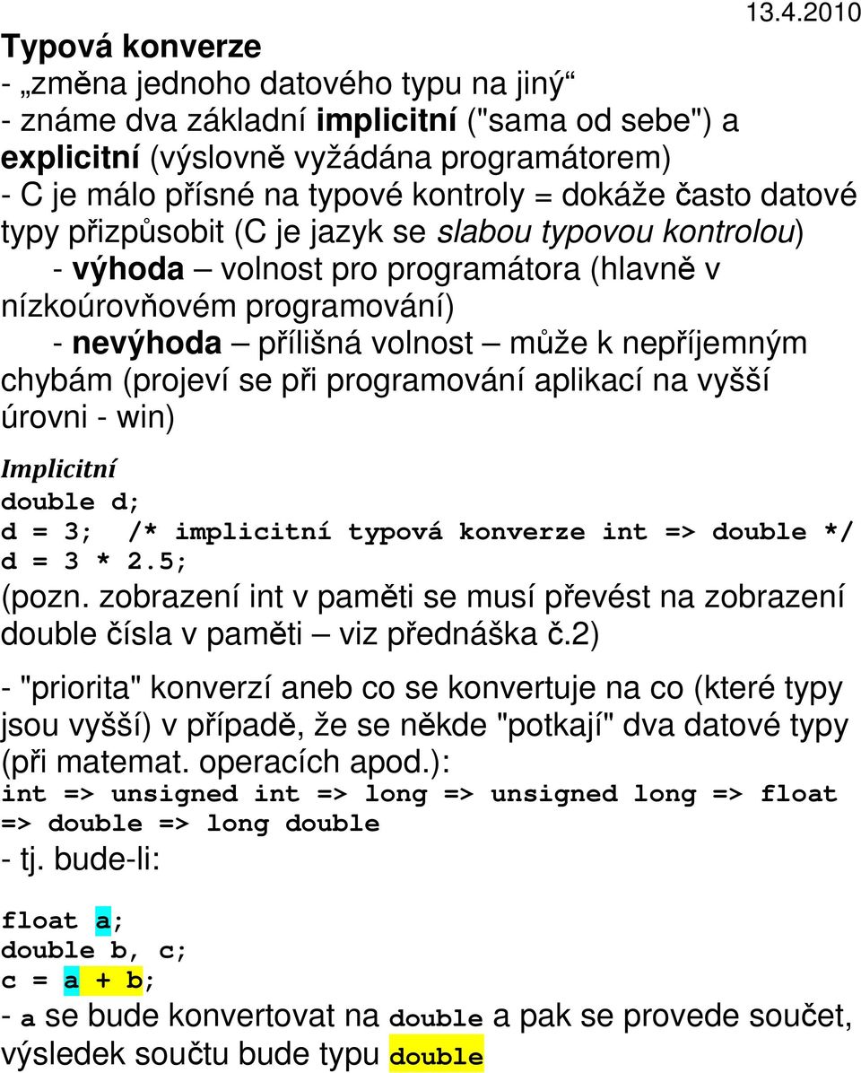 chybám (projeví se při programování aplikací na vyšší úrovni - win) Implicitní d = 3; /* implicitní typová konverze int => double */ d = 3 * 2.5; (pozn.