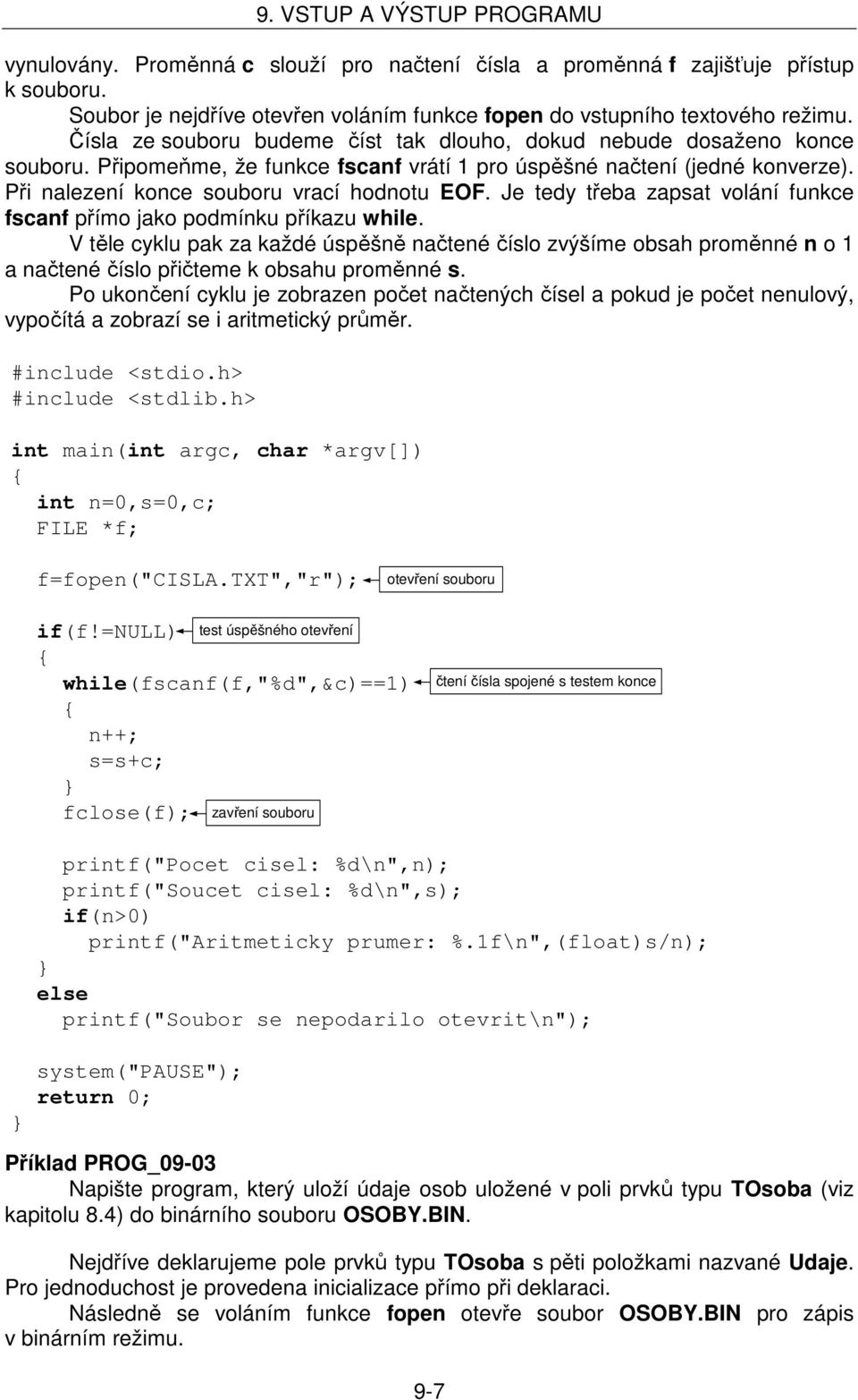 třeba zapsat volání funkce fscanf přímo jako podmínku příkazu while V těle cyklu pak za každé úspěšně načtené číslo zvýšíme obsah proměnné n o 1 a načtené číslo přičteme k obsahu proměnné s Po