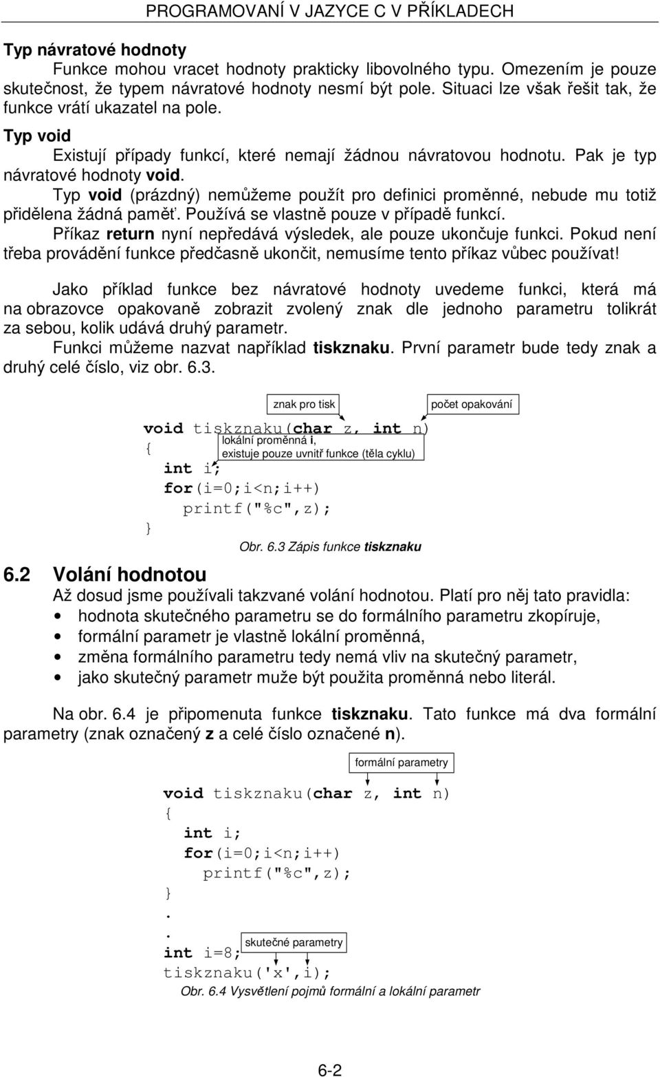 definici proměnné, nebude mu totiž přidělena žádná paměť Používá se vlastně pouze v případě funkcí Příkaz return nyní nepředává výsledek, ale pouze ukončuje funkci Pokud není třeba provádění funkce