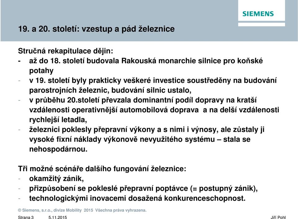 století převzala dominantní podíl dopravy na kratší vzdálenosti operativnější automobilová doprava a na delší vzdálenosti rychlejší letadla, - železnici poklesly přepravní výkony a s nimi i