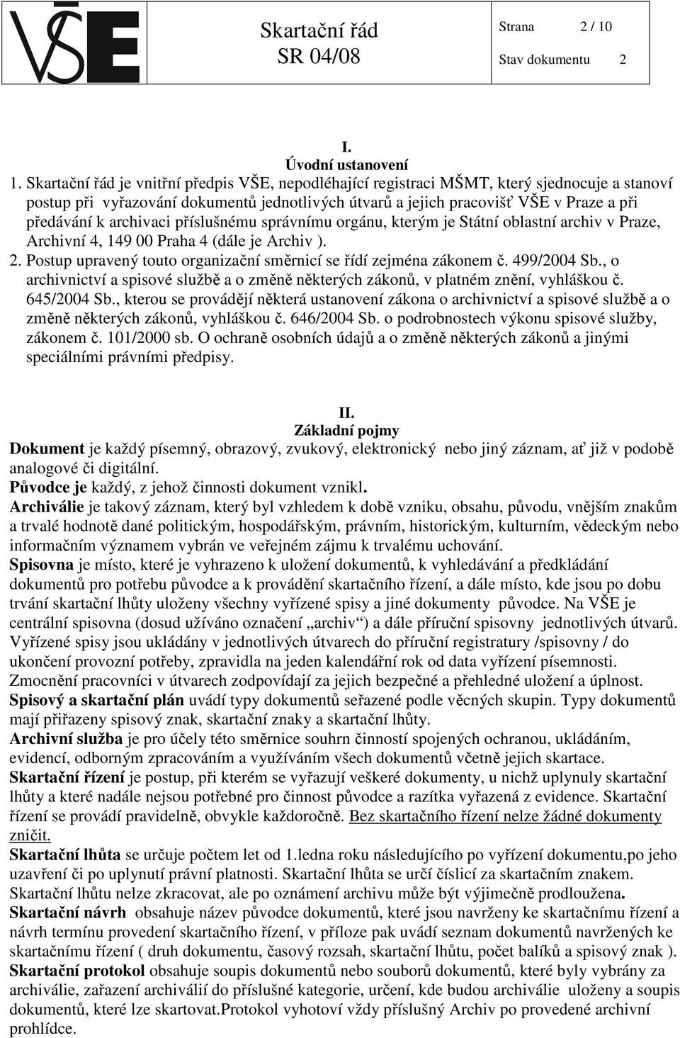 archivaci příslušnému správnímu orgánu, kterým je Státní oblastní archiv v Praze, Archivní 4, 149 00 Praha 4 (dále je Archiv ). 2. Postup upravený touto organizační směrnicí se řídí zejména zákonem č.