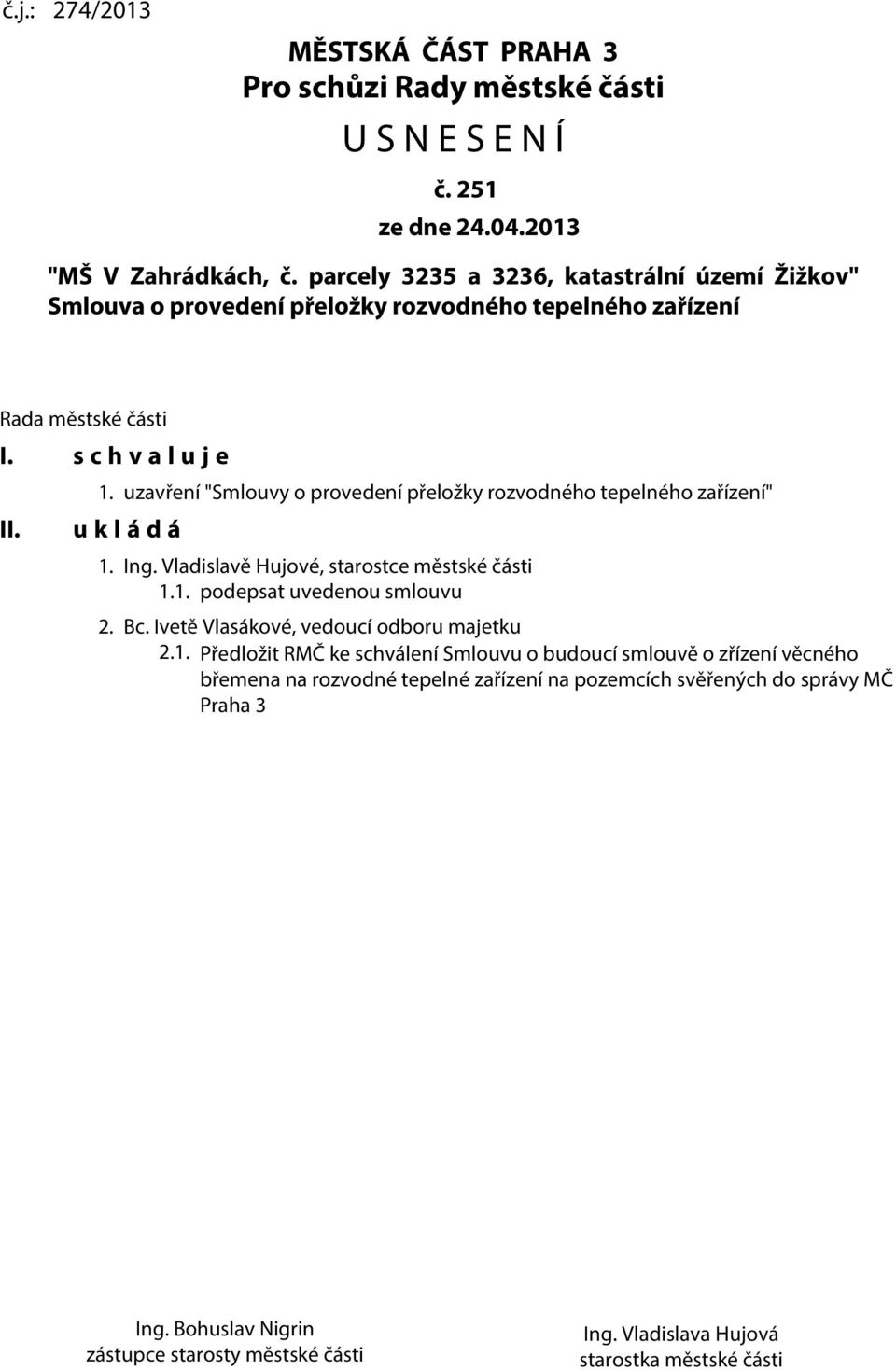 uzavření "Smlouvy o provedení přeložky rozvodného tepelného zařízení" u k l á d á 1. Ing. Vladislavě Hujové, starostce městské části 1.1. podepsat uvedenou smlouvu 2. Bc.