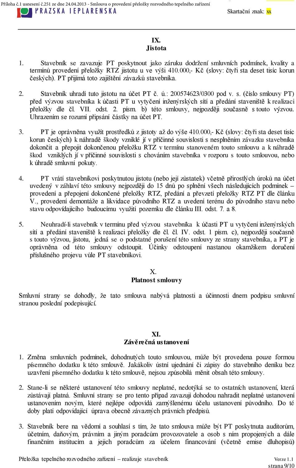 VII. odst. 2. písm. b) této smlouvy, nejpozději současně s touto výzvou. Uhrazením se rozumí připsání částky na účet PT. 3. PT je oprávněna využít prostředků z jistoty až do výše 410.