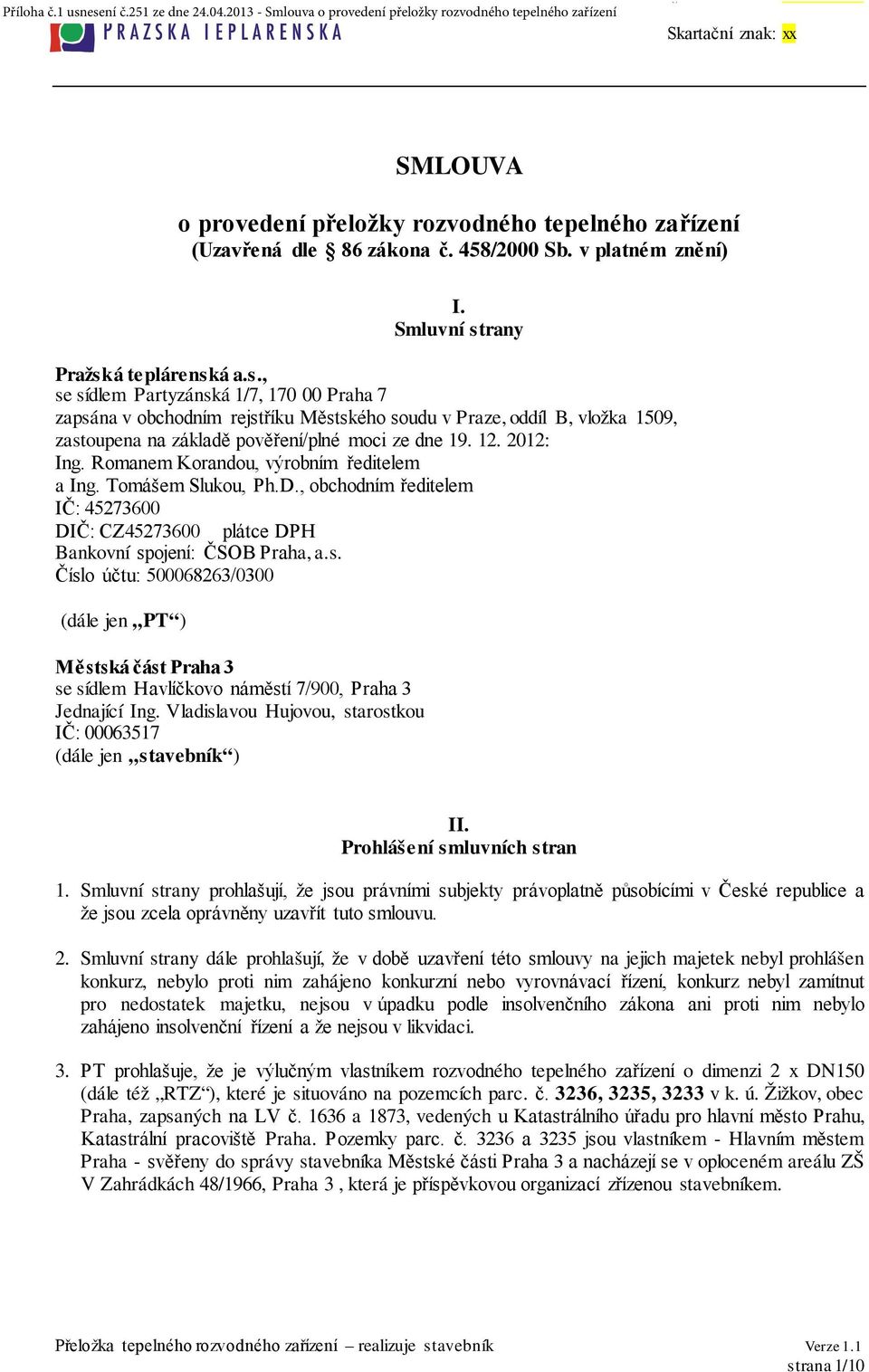 12. 2012: Ing. Romanem Korandou, výrobním ředitelem a Ing. Tomášem Slukou, Ph.D., obchodním ředitelem IČ: 45273600 DIČ: CZ45273600 plátce DPH Bankovní sp