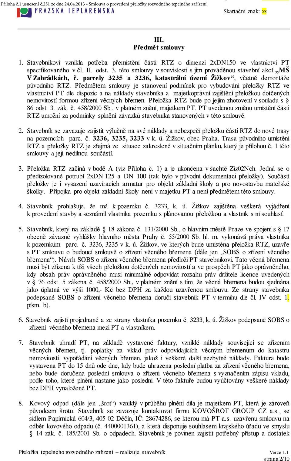 Předmětem smlouvy je stanovení podmínek pro vybudování přeložky RTZ ve vlastnictví PT dle dispozic a na náklady stavebníka a majetkoprávní zajištění přeložkou dotčených nemovitostí formou zřízení