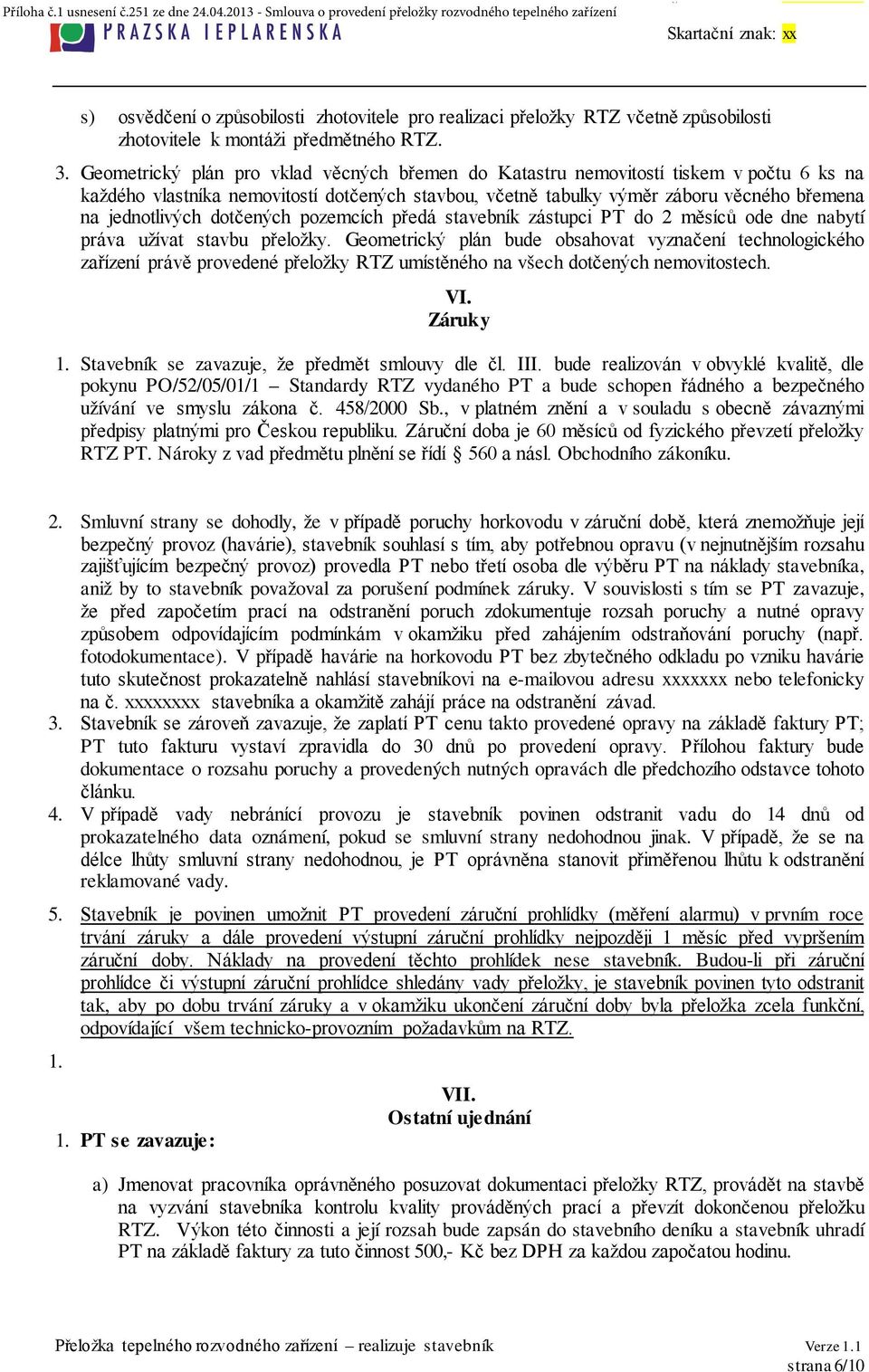 dotčených pozemcích předá stavebník zástupci PT do 2 měsíců ode dne nabytí práva užívat stavbu přeložky.