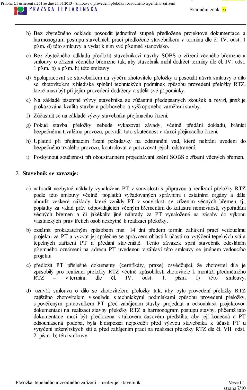 c) Bez zbytečného odkladu předložit stavebníkovi návrhy SOBS o zřízení věcného břemene a smlouvy o zřízení věcného břemene tak, aby stavebník mohl dodržet termíny dle čl. IV. odst. 1 písm. b) a písm.