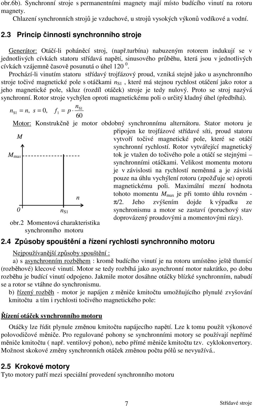 turbía) abuzeým rotorem idukují se v jedotlivých cívkách statoru střídavá apětí, siusového průběhu, která jsou v jedotlivých cívkách vzájemě časově posuutá o úhel 120 0.