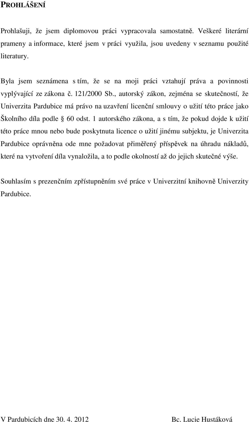 , autorský zákon, zejména se skutečností, že Univerzita Pardubice má právo na uzavření licenční smlouvy o užití této práce jako Školního díla podle 60 odst.