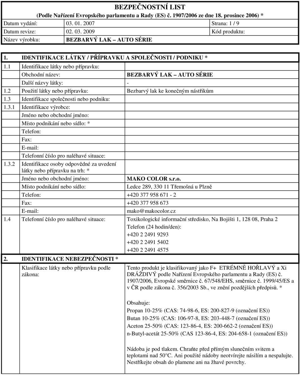 3 Identifikace společnosti nebo podniku: 1.3.1 Identifikace výrobce: Jméno nebo obchodní jméno: Místo podnikání nebo sídlo: * Telefon: Fax: E-mail: Telefonní číslo pro naléhavé situace: 1.3.2 Identifikace osoby odpovědné za uvedení látky nebo přípravku na trh: * Jméno nebo obchodní jméno: MAKO COLOR s.