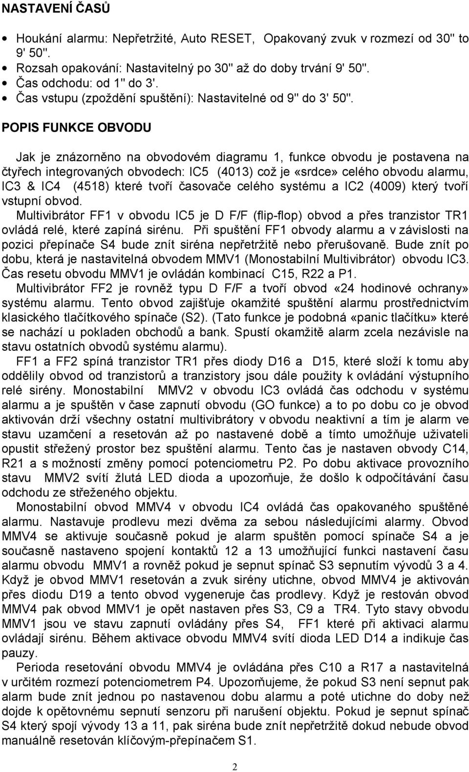 POPIS FUNKCE OBVODU Jak je znázorněno na obvodovém diagramu 1, funkce obvodu je postavena na čtyřech integrovaných obvodech: IC5 (4013) což je «srdce» celého obvodu alarmu, IC3 & IC4 (4518) které