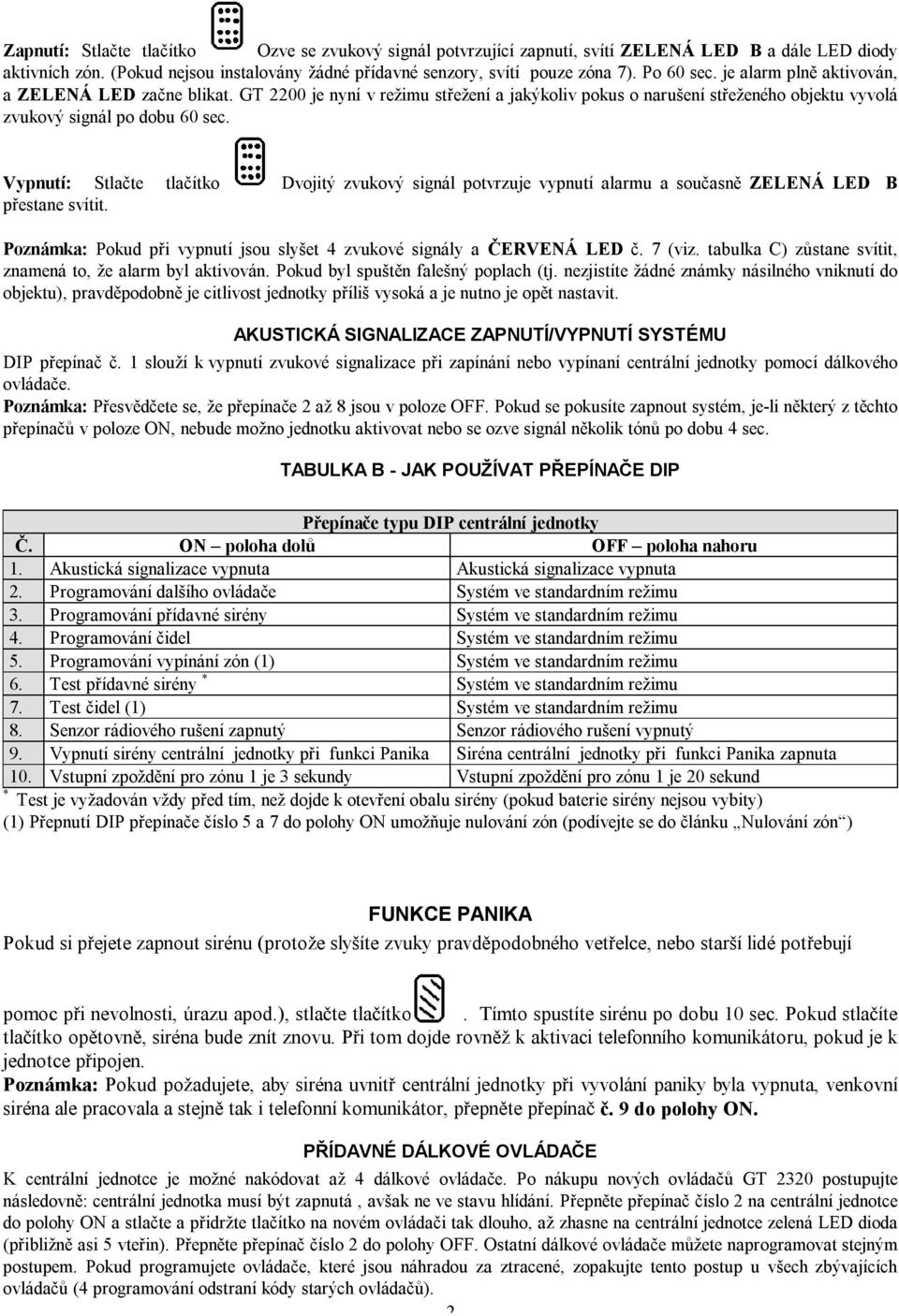 Vypnutí: Stlačte tlačítko Dvojitý zvukový signál potvrzuje vypnutí alarmu a současně ZELENÁ LED B přestane svítit. Poznámka: Pokud při vypnutí jsou slyšet 4 zvukové signály a ČERVENÁ LED č. 7 (viz.