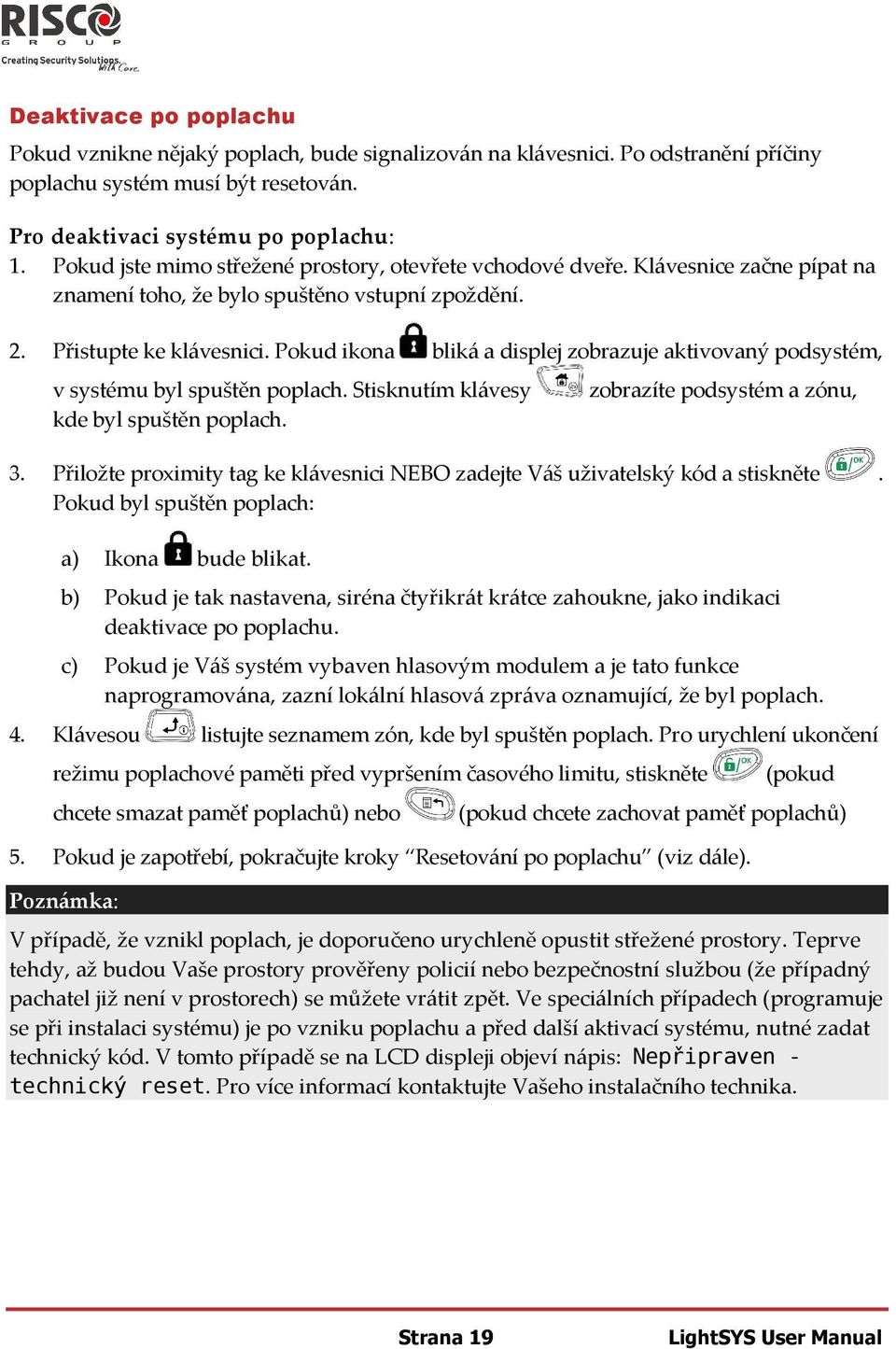 Pokud ikona bliká a displej zobrazuje aktivovaný podsystém, v systému byl spuštěn poplach. Stisknutím klávesy kde byl spuštěn poplach. zobrazíte podsystém a zónu, 3.