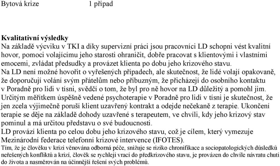 Na LD není možné hovořit o vyřešených případech, ale skutečnost, že lidé volají opakovaně, že doporučují volání svým přátelům nebo příbuzným, že přicházejí do osobního kontaktu v Poradně pro lidi v