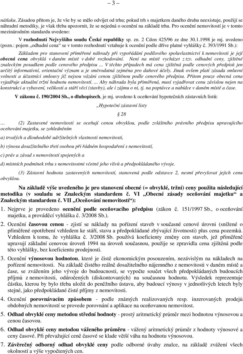 Pro ocenění nemovitostí je v tomto mezinárodním standardu uvedeno: V rozhodnutí Nejvyššího soudu České republiky sp. zn. 2 Cdon 425/96 ze dne 30.1.1998 je mj. uvedeno (pozn.