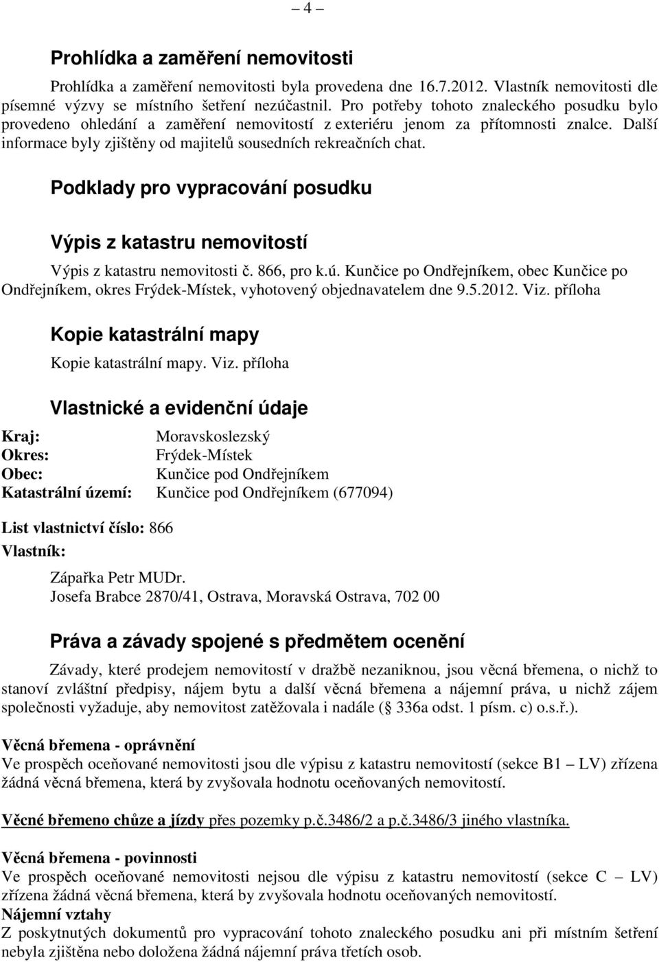 Podklady pro vypracování posudku Výpis z katastru nemovitostí Výpis z katastru nemovitosti č. 866, pro k.ú.