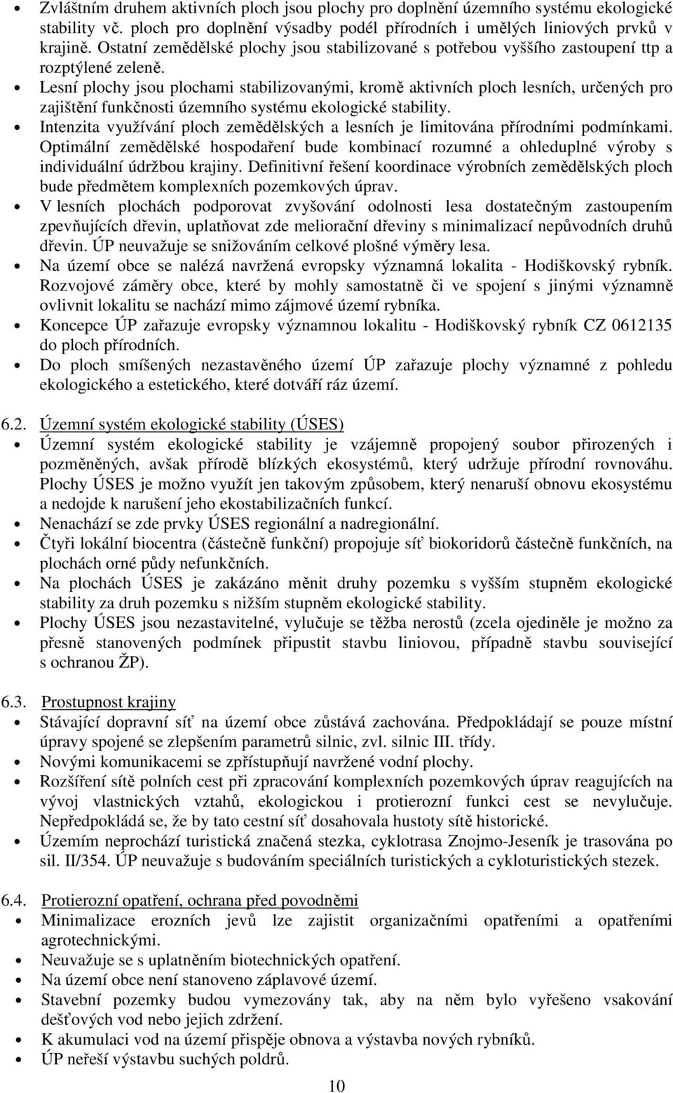 Lesní plochy jsou plochami stabilizovanými, kromě aktivních ploch lesních, určených pro zajištění funkčnosti územního systému ekologické stability.