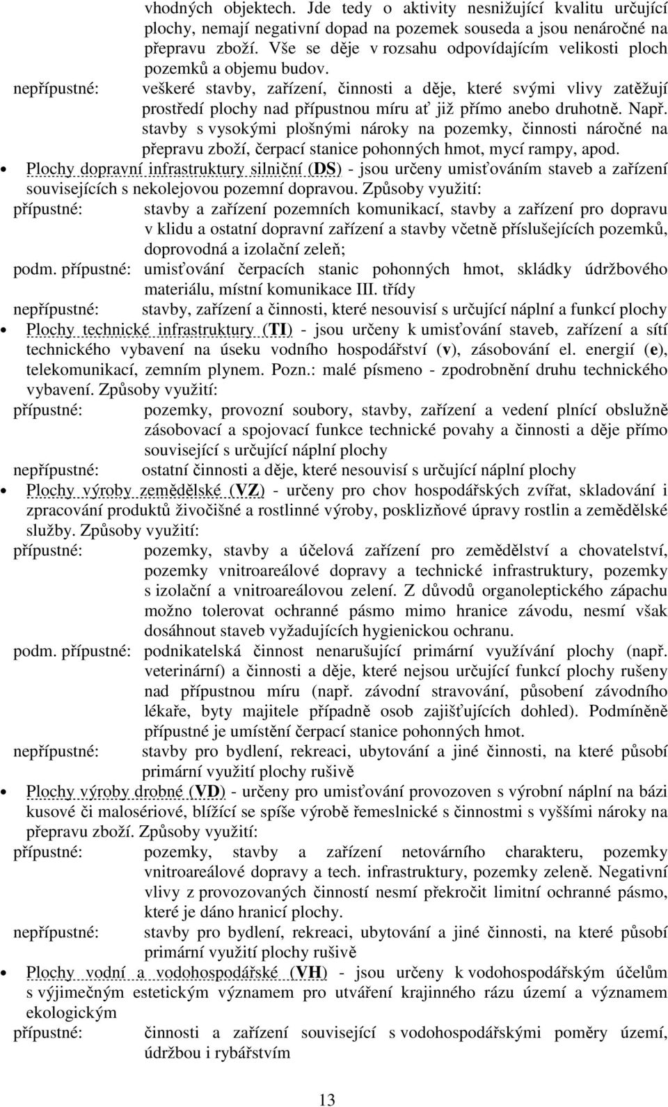 ne veškeré stavby, zařízení, činnosti a děje, které svými vlivy zatěžují prostředí plochy nad přípustnou míru ať již přímo anebo druhotně. Např.
