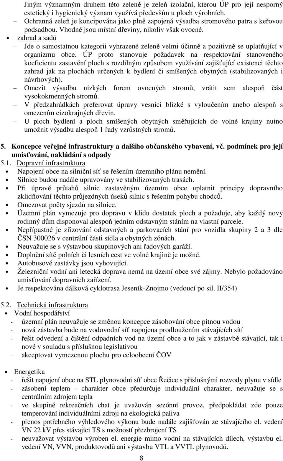 zahrad a sadů Jde o samostatnou kategorii vyhrazené zeleně velmi účinně a pozitivně se uplatňující v organizmu obce.